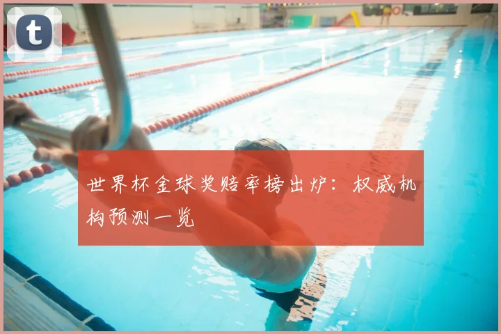 世界杯金球奖赔率榜出炉：权威机构预测一览