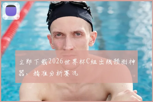 立即下载2026世界杯C组出线预测神器，精准分析赛况